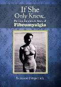 If She Only Knew . . .: Patricia Jacobson's Story of Fibromyalgia