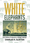 White Elephants: The Story of Peaceful Atomic Energy