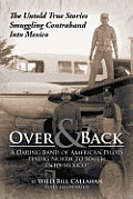 Over and Back: A Daring Band of American Pilots Flying North to South Into Mexico!: The Untold True Stories Smuggling Contraband Into
