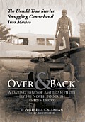 Over and Back: A Daring Band of American Pilots Flying North to South Into Mexico!: The Untold True Stories Smuggling Contraband Into