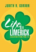 Life Is a Limerick: A Collection of Poems, Prose, Etc.