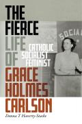 The Fierce Life of Grace Holmes Carlson: Catholic, Socialist, Feminist