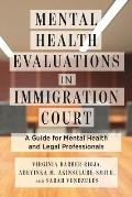 Mental Health Evaluations in Immigration Court: A Guide for Mental Health and Legal Professionals