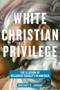 White Christian Privilege The Illusion of Religious Equality in America