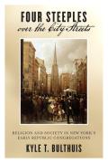 Four Steeples Over the City Streets: Religion and Society in New Yorkas Early Republic Congregations