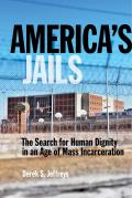 Americas Jails The Search for Human Dignity in an Age of Mass Incarceration