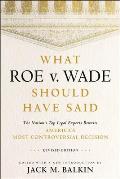 What Roe V. Wade Should Have Said: The Nation's Top Legal Experts Rewrite America's Most Controversial Decision, Revised Edition