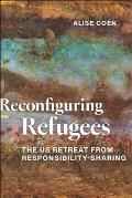 Reconfiguring Refugees: The Us Retreat from Responsibility-Sharing