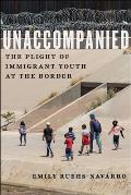Unaccompanied: The Plight of Immigrant Youth at the Border