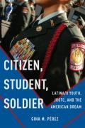Citizen, Student, Soldier: Latina/O Youth, Jrotc, and the American Dream