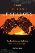 From the Land of Shadows War Revolution & the Making of the Cambodian Diaspora