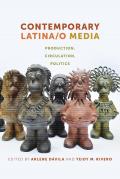 Contemporary Latina/o Media: Production, Circulation, Politics