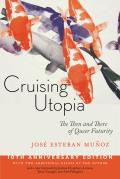 Cruising Utopia 10th Anniversary Edition The Then & There of Queer Futurity