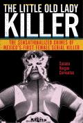 The Little Old Lady Killer: The Sensationalized Crimes of Mexico's First Female Serial Killer