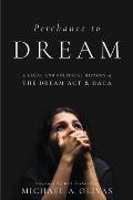 Perchance to Dream: A Legal and Political History of the Dream ACT and Daca