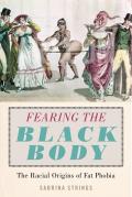 Fearing the Black Body The Racial Origins of Fat Phobia