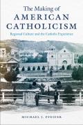 The Making of American Catholicism: Regional Culture and the Catholic Experience