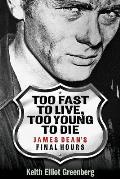 Too Fast to Live Too Young to Die James Deans Final Hours James Deans Final Hours