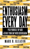 Enthusiasm Every Day: Pick Yourself Up and Attack Your Day with Enthusiasm