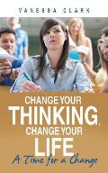 Change Your Thinking, Change Your Life: A Time for a Change