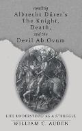 Reading Albrecht D?rer's The Knight, Death, and the Devil Ab Ovum: Life Understood as a Struggle