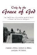 Only by the Grace of God: One Family's Story of Survival during World War II as Prisoners of War in the Philippines