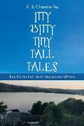 Itty Bitty Tiny Tall Tales: True Stories That Never Happened and More