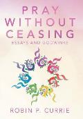 Pray Without Ceasing: Essays and Godwinks