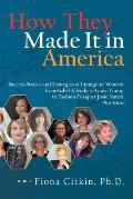 How They Made It in America: Success Stories and Strategies of Immigrant Women: from Isabel Allende to Ivana Trump, to Fashion Designer Josie Nator