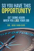 So You Have This Opportunity: Get Going Again When You Lose Your Job