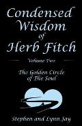 Condensed Wisdom of Herb Fitch Volume Two: The Golden Circle of the Soul