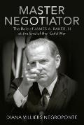 Master Negotiator: The Role of James A. Baker, Iii at the End of the Cold War