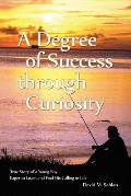 A Degree of Success through Curiosity: True Story of a Young Boy Eager to Learn and Find His Calling in Life