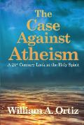 The Case Against Atheism: A 21st Century Look at the Holy Spirit