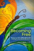 Becoming Free: Recovering from Adverse Childhood Events (ACE's): Healing from a Hidden Epidemic