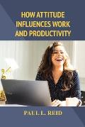 How Attitude Influences Work and Productivity
