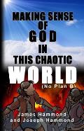 Making Sense of God in This Chaotic World: (no Plan B)