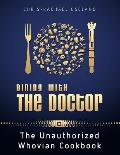 Dining with the Doctor The Unauthorized Whovian Cookbook