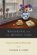 Wagering on an Ironic God: Pascal on Faith and Philosophy