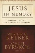 Jesus in Memory: Traditions in Oral and Scribal Perspectives