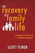 The Recovery of Family Life: Exposing the Limits of Modern Ideologies
