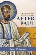 After Paul: The Apostle's Legacy in Early Christianity