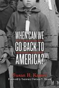 When Can We Go Back to America Voices of Japanese American Incarceration during WWII