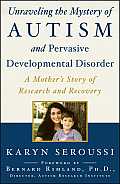 Unraveling the Mystery of Autism & Pervasive Developmental Disorder A Mothers Story of Research & Recovery