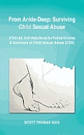 From Ankle-Deep: Surviving Child Sexual Abuse: A Tell-All, Self-Help Book for Fellow Victims & Survivors of Child Sexual Abuse (CSA) by