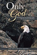 Only God: Overcoming Trials and Tribulations with the Power of God and His Word