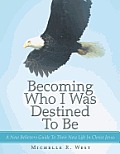 Becoming Who I Was Destined to Be: A New Believers Guide to Their New Life in Christ Jesus