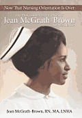 Now That Nursing Orientation Is Over: The Professional Experiences of Jean McGrath-Brown, RN, Ma, Lnha