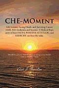 Che-Moment: Life Lessons, Facing Death, and Surviving Cancer (AML M2) Leukemia and Beyond. a Medical Rep's Story of How Faith, Pos