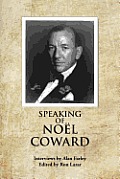 Speaking of Noel Coward: Interviews by Alan Farley